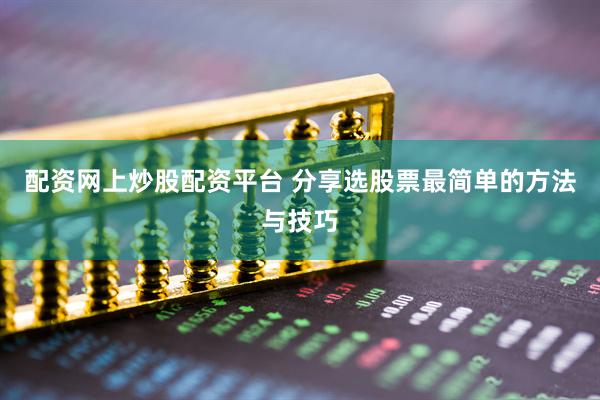配资网上炒股配资平台 分享选股票最简单的方法与技巧